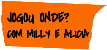Jogou Onde? com Milly e Alicia